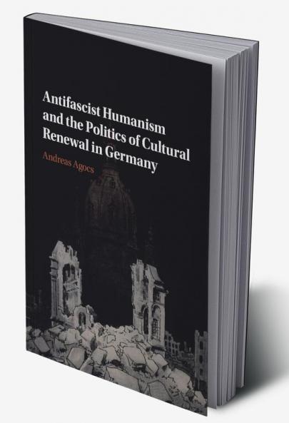 Antifascist Humanism and the Politics of Cultural Renewal in Germany