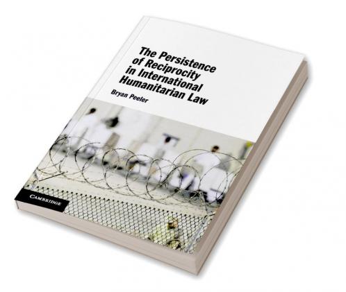 The Persistence of Reciprocity in International Humanitarian Law