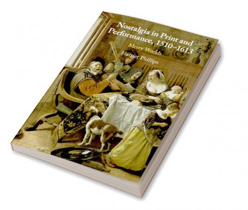 Nostalgia in Print and Performance 1510--1613