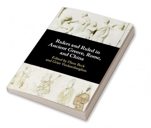 Rulers and Ruled in Ancient Greece Rome and China