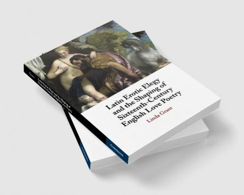Latin Erotic Elegy and the Shaping of Sixteenth-Century English Love Poetry