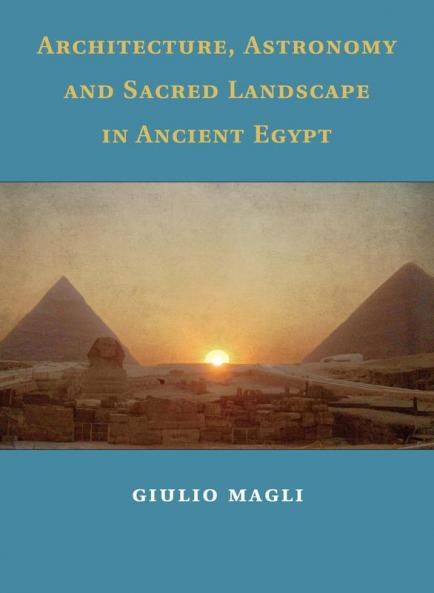 Architecture Astronomy and Sacred Landscape in Ancient Egypt