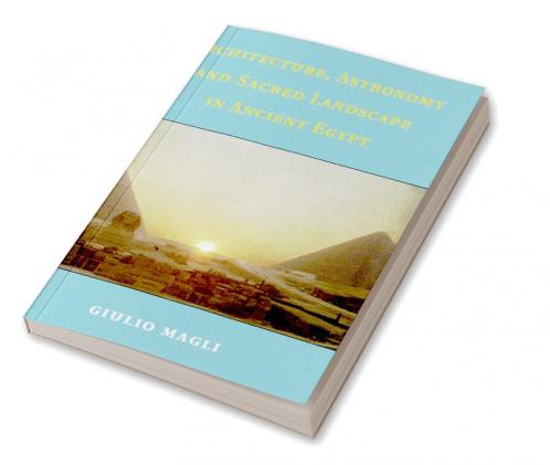 Architecture Astronomy and Sacred Landscape in Ancient Egypt