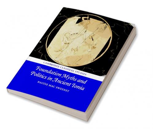 Foundation Myths and Politics in Ancient Ionia