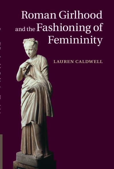 Roman Girlhood and the Fashioning of Femininity