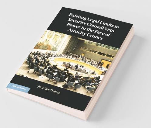 Existing Legal Limits to Security Council Veto Power in the Face of Atrocity Crimes