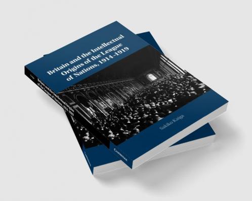 Britain and the Intellectual Origins of the League of Nations 1914-1919