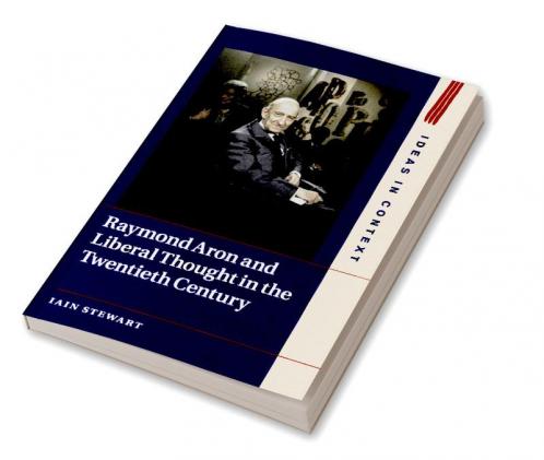 Raymond Aron and Liberal Thought in the Twentieth Century
