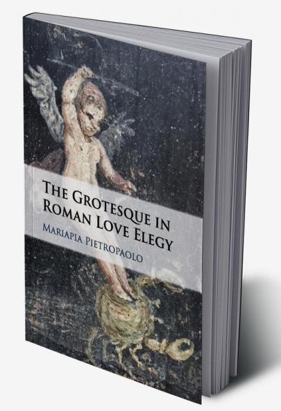 The Grotesque in Roman Love Elegy