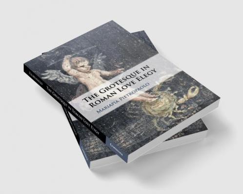 The Grotesque in Roman Love Elegy