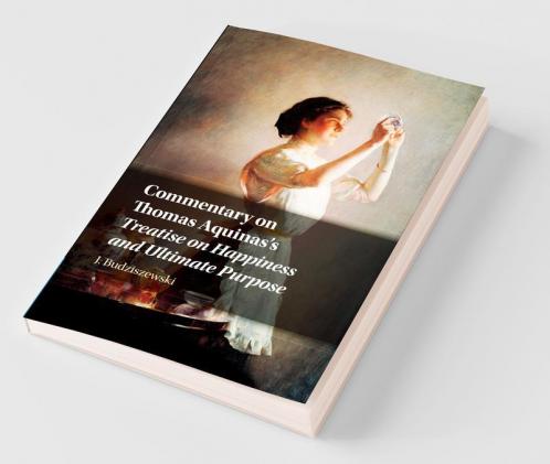 Commentary on Thomas Aquinas's Treatise on Happiness and Ultimate Purpose