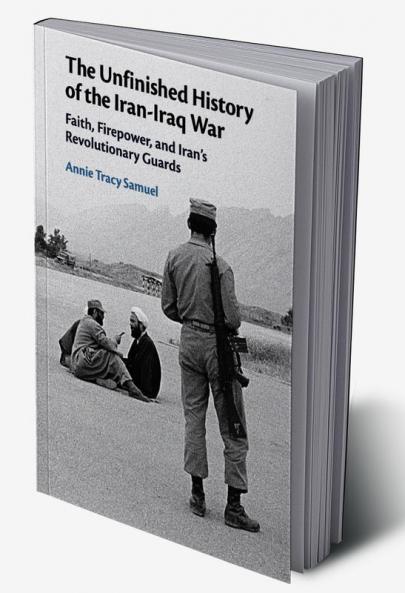 The Unfinished History of the Iran-Iraq War