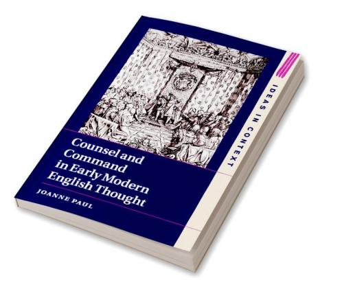 Counsel and Command in Early Modern English Thought