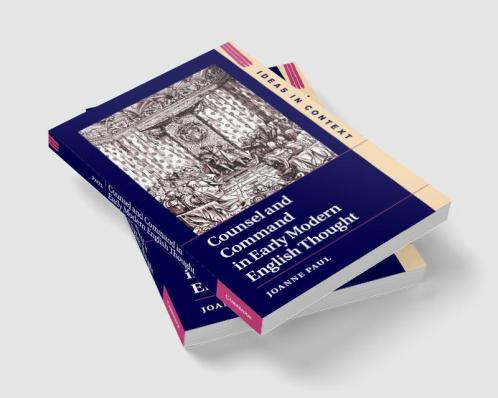 Counsel and Command in Early Modern English Thought