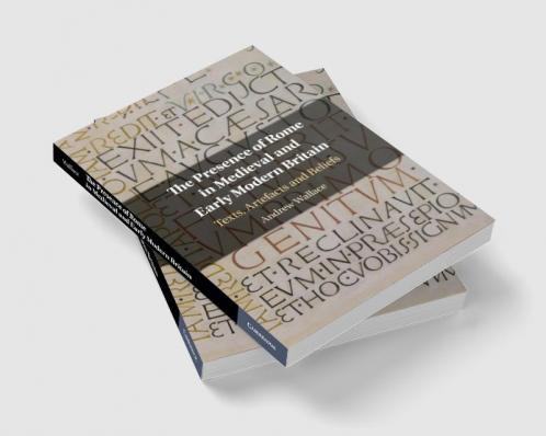 The Presence of Rome in Medieval and Early Modern Britain