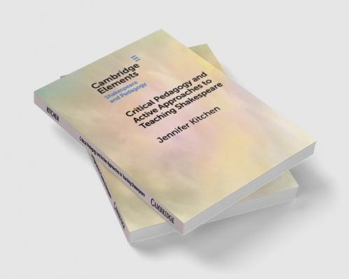 Critical Pedagogy and Active Approaches to Teaching Shakespeare