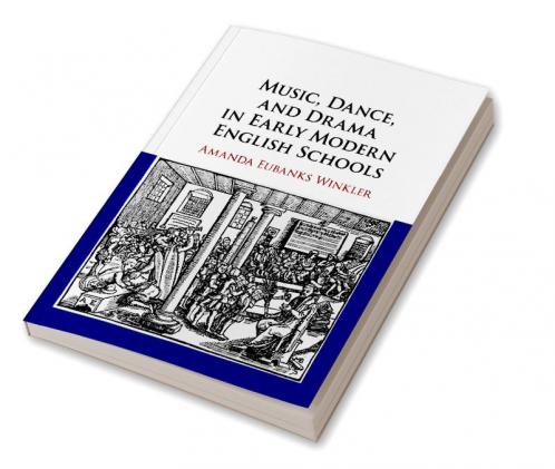Music Dance and Drama in Early Modern English Schools
