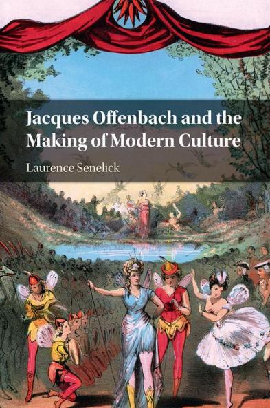 Jacques Offenbach and the Making of Modern Culture
