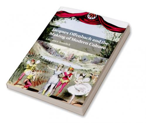 Jacques Offenbach and the Making of Modern Culture