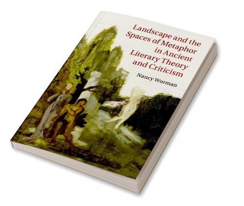 Landscape and the Spaces of Metaphor in Ancient Literary Theory and Criticism