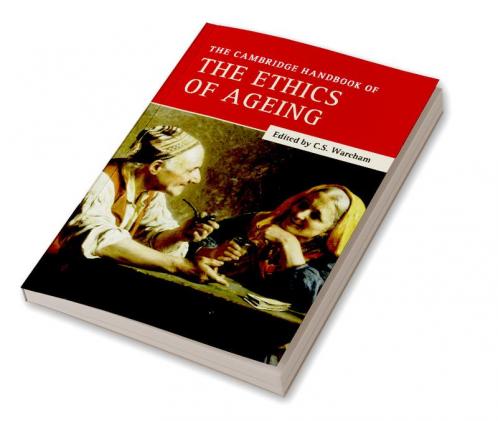The Cambridge Handbook of the Ethics of Ageing