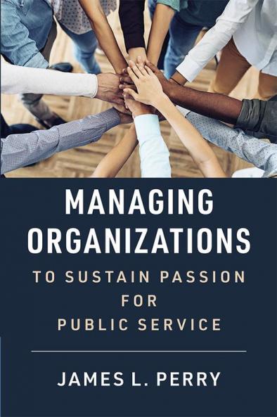 Managing Organizations to Sustain Passion for Public Service