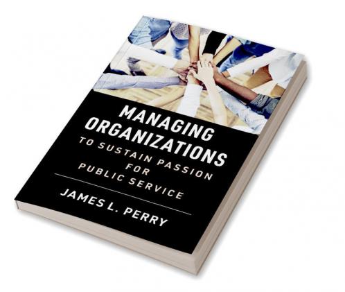 Managing Organizations to Sustain Passion for Public Service