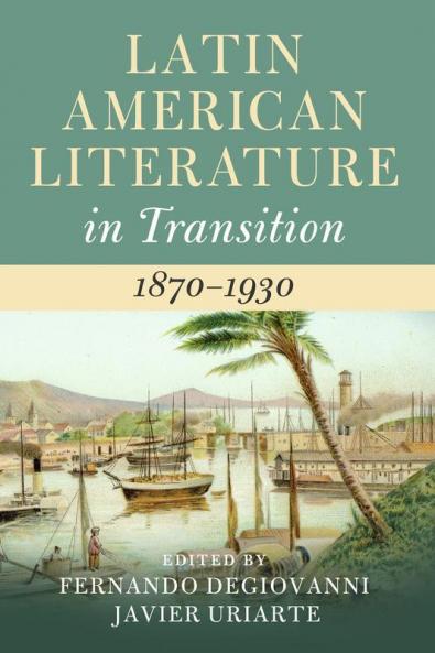 Latin American Literature in Transition 1870-1930