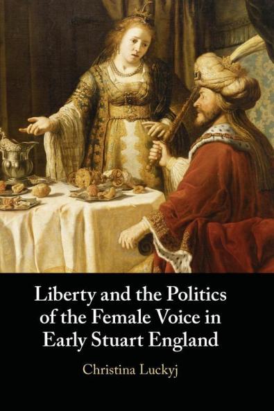 Liberty and the Politics of the Female Voice in Early Stuart England