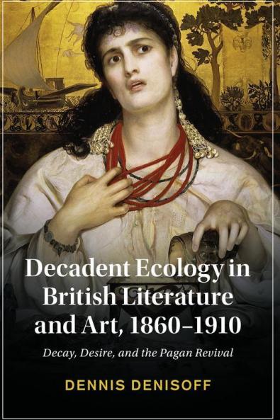 Decadent Ecology in British Literature and Art 1860-1910