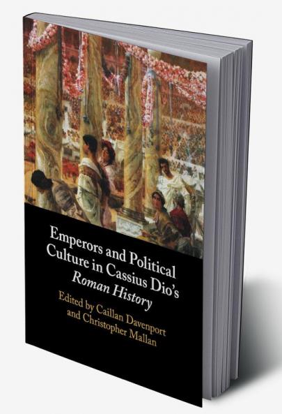 Emperors and Political Culture in Cassius Dio's Roman History
