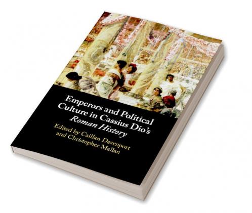Emperors and Political Culture in Cassius Dio's Roman History