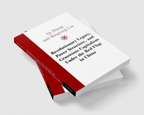 Revolutionary Legacy Power Structure and Grassroots Capitalism Under the Red Flag in China