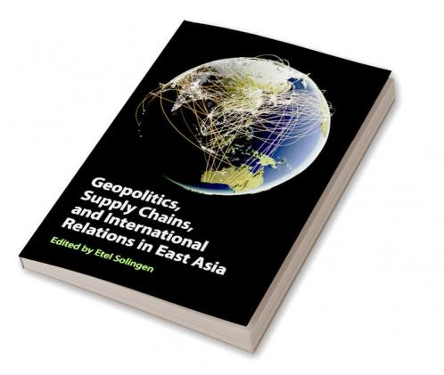 Geopolitics Supply Chains and International Relations in East Asia
