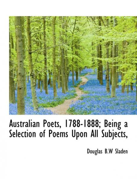 Australian Poets 1788-1888; Being a Selection of Poems Upon All Subjects