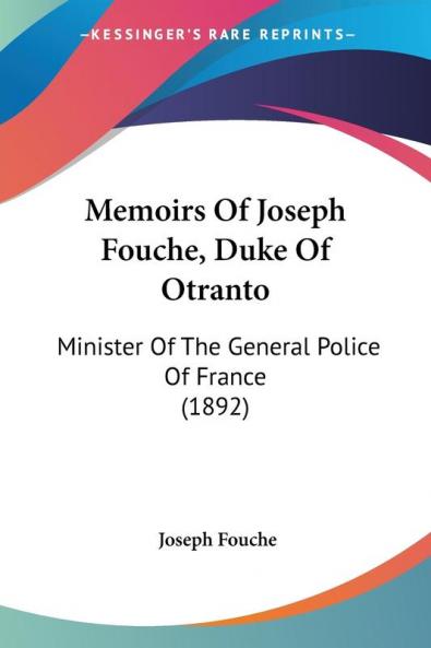 Memoirs Of Joseph Fouche Duke Of Otranto: Minister Of The General Police Of France (1892)