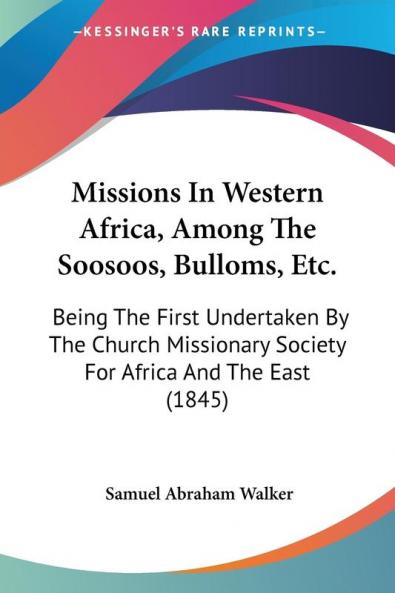 Missions In Western Africa Among The Soosoos Bulloms Etc.: Being The First Undertaken By The Church Missionary Society For Africa And The East (1845)