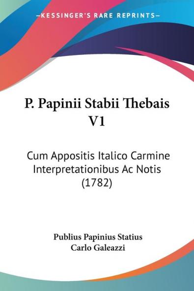 P. Papinii Stabii Thebais V1: Cum Appositis Italico Carmine Interpretationibus Ac Notis (1782)