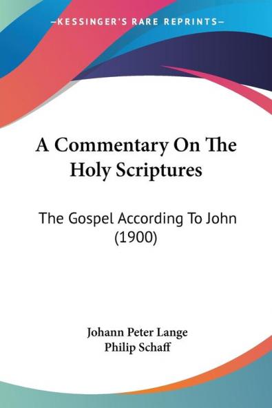 A Commentary on the Holy Scriptures: The Gospel According to John: The Gospel According To John (1900)