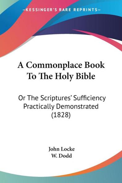 A Commonplace Book to the Holy Bible: Or the Scriptures' Sufficiency Practically Demonstrated: Or The Scriptures' Sufficiency Practically Demonstrated (1828)