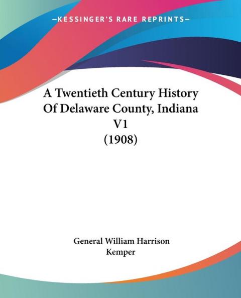 A Twentieth Century History Of Delaware County Indiana V1 (1908)