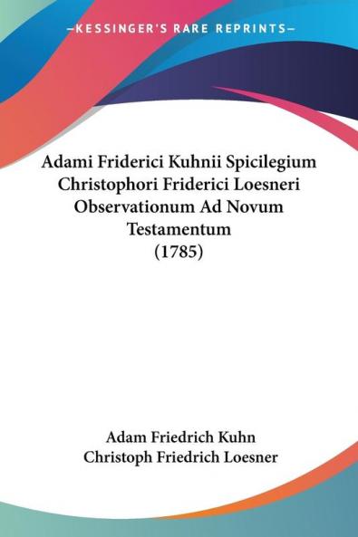 Adami Friderici Kuhnii Spicilegium Christophori Friderici Loesneri Observationum Ad Novum Testamentum (1785)