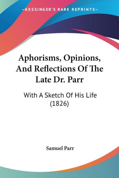 Aphorisms Opinions And Reflections Of The Late Dr. Parr