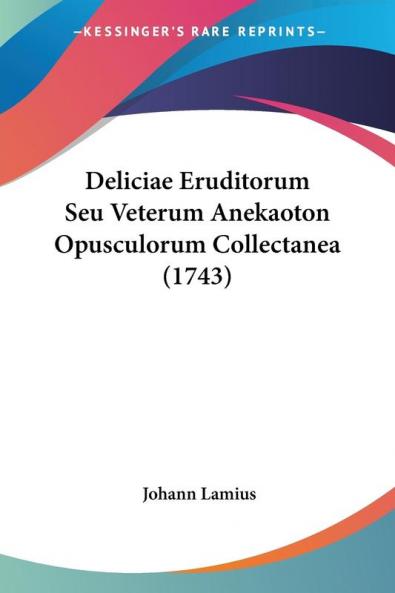Deliciae Eruditorum Seu Veterum Anekaoton Opusculorum Collectanea (1743)