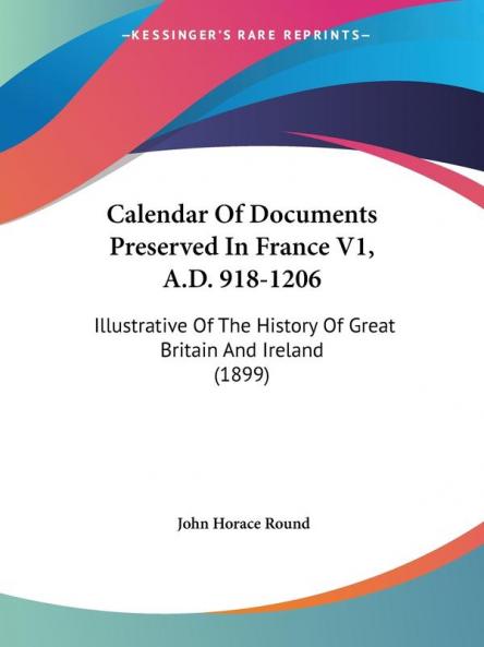 Calendar Of Documents Preserved In France V1 A.D. 918-1206