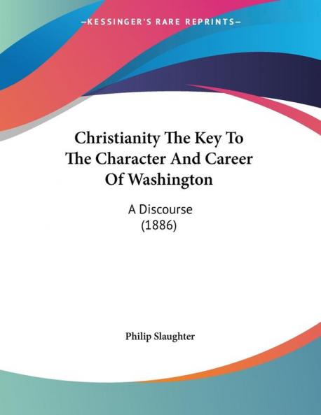 Christianity The Key To The Character And Career Of Washington
