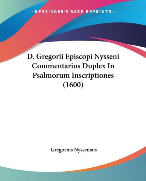 D. Gregorii Episcopi Nysseni Commentarius Duplex In Psalmorum Inscriptiones (1600)