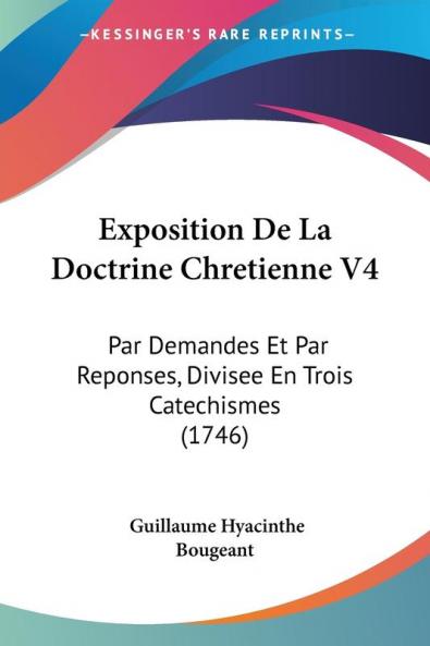 Exposition De La Doctrine Chretienne V4: Par Demandes Et Par Reponses Divisee En Trois Catechismes (1746)
