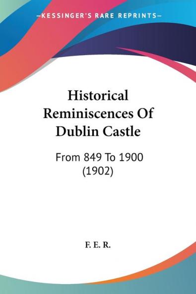 Historical Reminiscences Of Dublin Castle