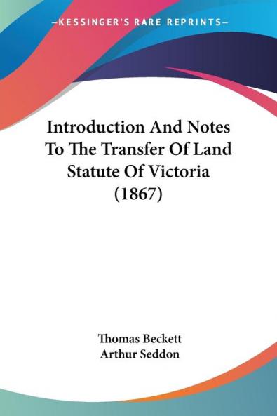 Introduction And Notes To The Transfer Of Land Statute Of Victoria (1867)